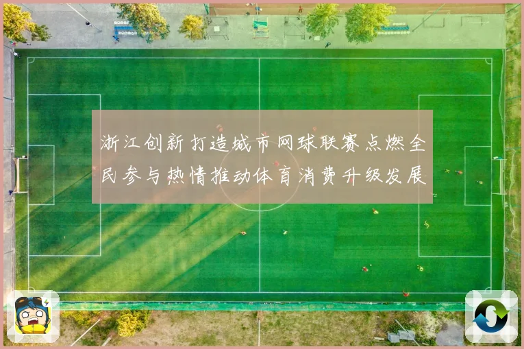 浙江创新打造城市网球联赛点燃全民参与热情推动体育消费升级发展