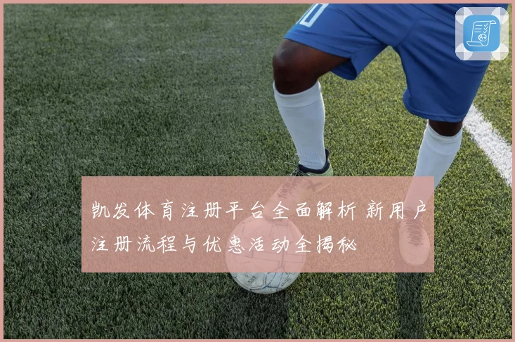 凯发体育注册平台全面解析 新用户注册流程与优惠活动全揭秘