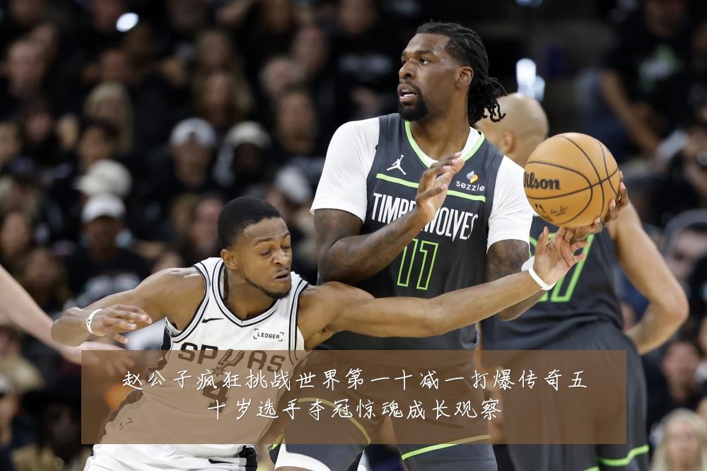 赵公子疯狂挑战世界第一十减一打爆传奇五十岁选手夺冠惊魂成长观察